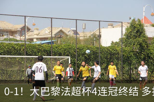 0-1！大巴黎法超杯4连冠终结 多打1人仍遭爆冷 8000万飞翼肘击染红